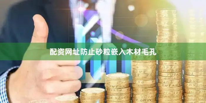 配资网址防止砂粒嵌入木材毛孔