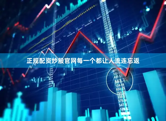 正规配资炒股官网每一个都让人流连忘返