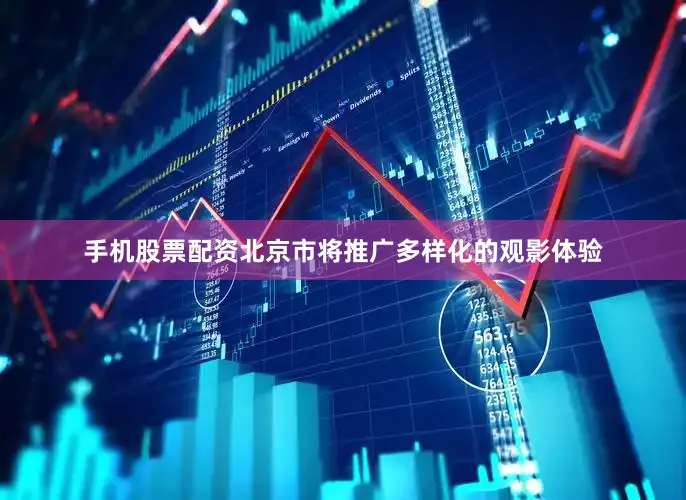 手机股票配资北京市将推广多样化的观影体验