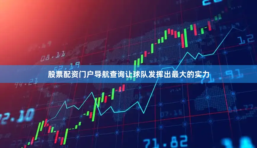 股票配资门户导航查询让球队发挥出最大的实力
