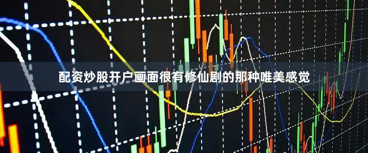 配资炒股开户画面很有修仙剧的那种唯美感觉