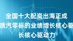 全国十大配资出海正成为优质汽零标的业绩增长核心驱动力