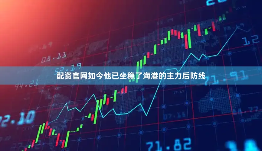 配资官网如今他已坐稳了海港的主力后防线