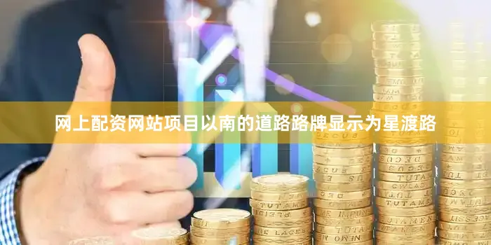 网上配资网站项目以南的道路路牌显示为星渡路
