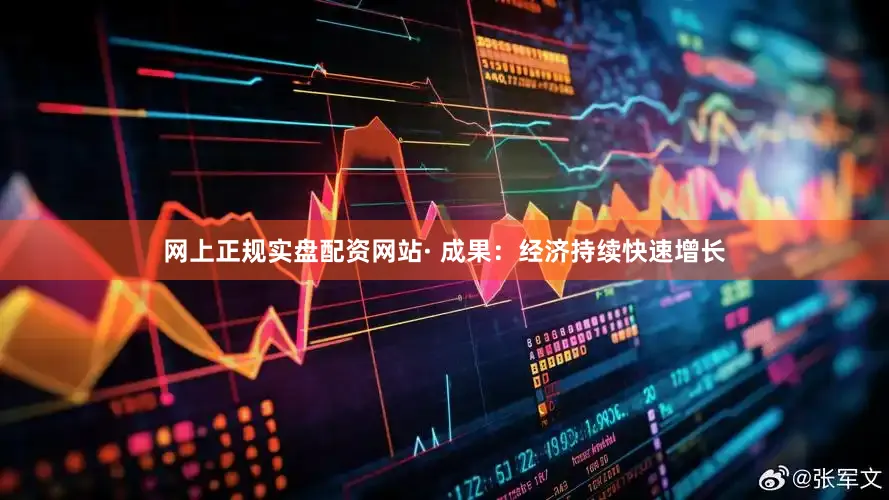 网上正规实盘配资网站· 成果：经济持续快速增长