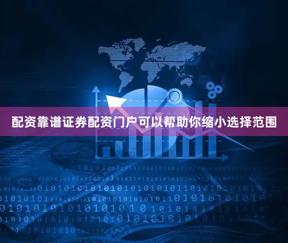 配资靠谱证券配资门户可以帮助你缩小选择范围