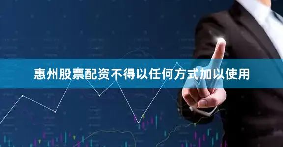 惠州股票配资不得以任何方式加以使用
